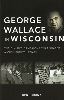 George Wallace in Wisconsin: The Divisive Campaigns that Shaped a Civil Rights Legacy