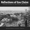 Reflections of Eau Claire: A Photo History of the City, 1870-1998